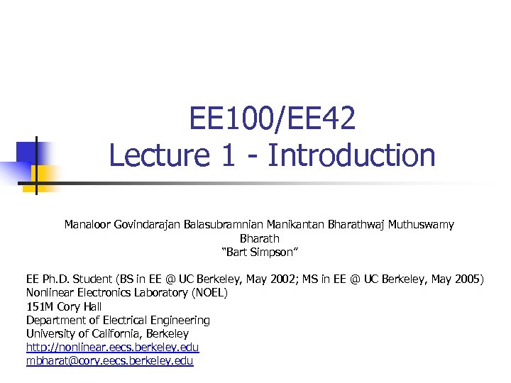 EE 100/EE 42 Lecture 1 - Introduction Manaloor Govindarajan Balasubramnian Manikantan Bharathwaj Muthuswamy Bharath