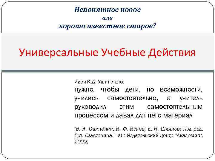 Непонятное новое или хорошо известное старое? Универсальные Учебные Действия Идея К. Д. Ушинского: нужно,