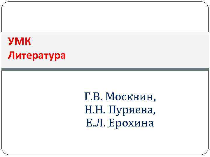 УМК Литература Г. В. Москвин, Н. Н. Пуряева, Е. Л. Ерохина 