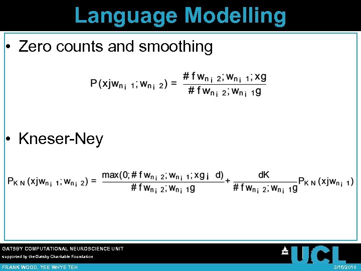 Language Modelling • Zero counts and smoothing • Kneser-Ney GATSBY COMPUTATIONAL NEUROSCIENCE UNIT supported