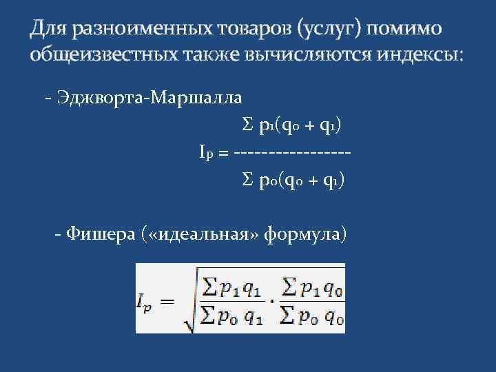 Для разноименных товаров (услуг) помимо общеизвестных также вычисляются индексы: - Эджворта-Маршалла Σ p 1(q