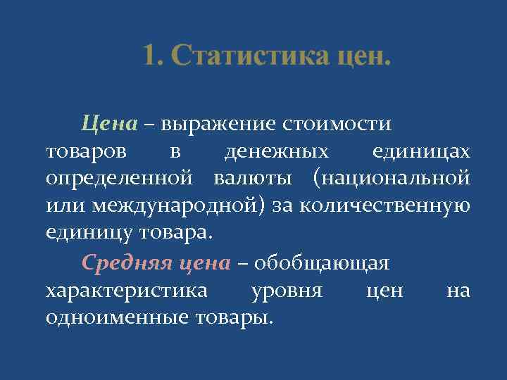 1. Статистика цен. Цена – выражение стоимости товаров в денежных единицах определенной валюты (национальной