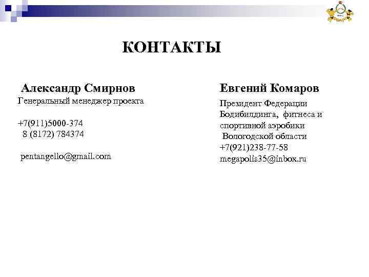 КОНТАКТЫ Александр Смирнов Генеральный менеджер проекта +7(911)5000 -374 8 (8172) 784374 pentangello@gmail. com Евгений