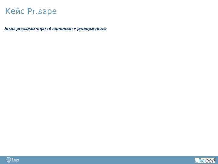 Кейс Pr. sape Кейс: реклама через 5 каналаов + ретаргетинг 