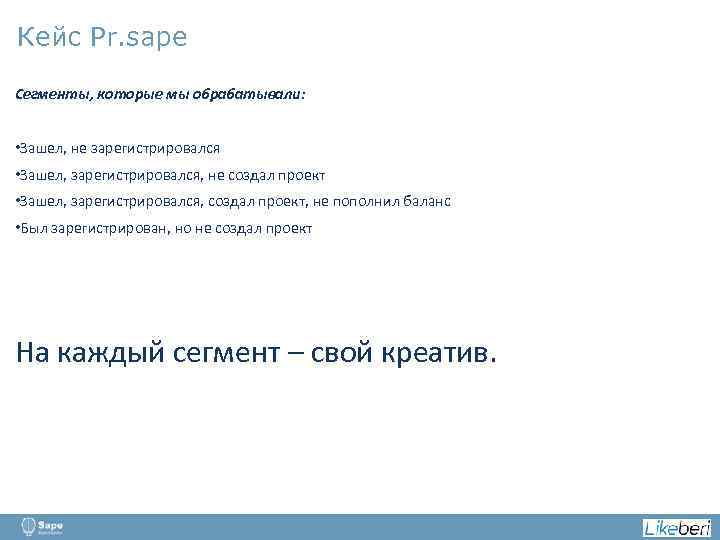 Кейс Pr. sape Сегменты, которые мы обрабатывали: • Зашел, не зарегистрировался • Зашел, зарегистрировался,