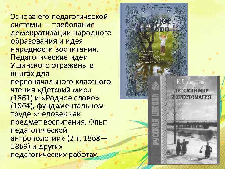  Основа его педагогической системы — требование демократизации народного образования и идея народности воспитания.