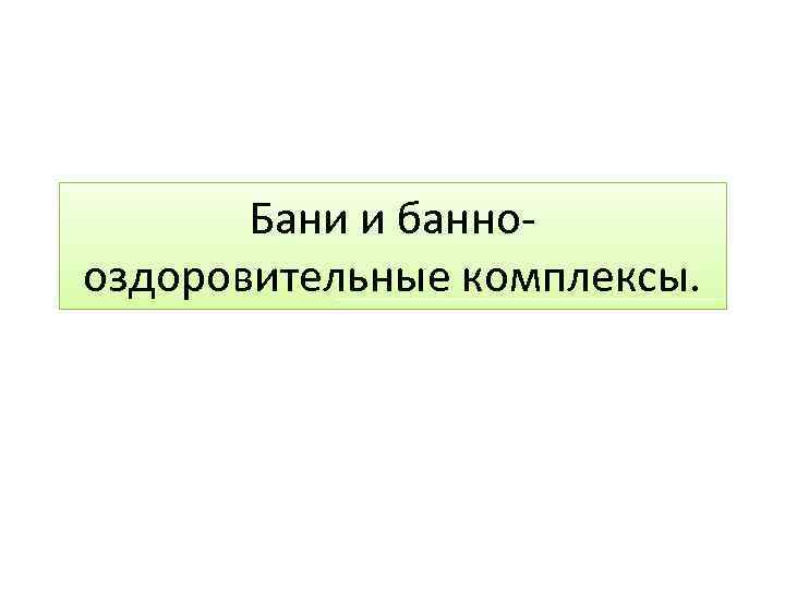Бани и баннооздоровительные комплексы. 