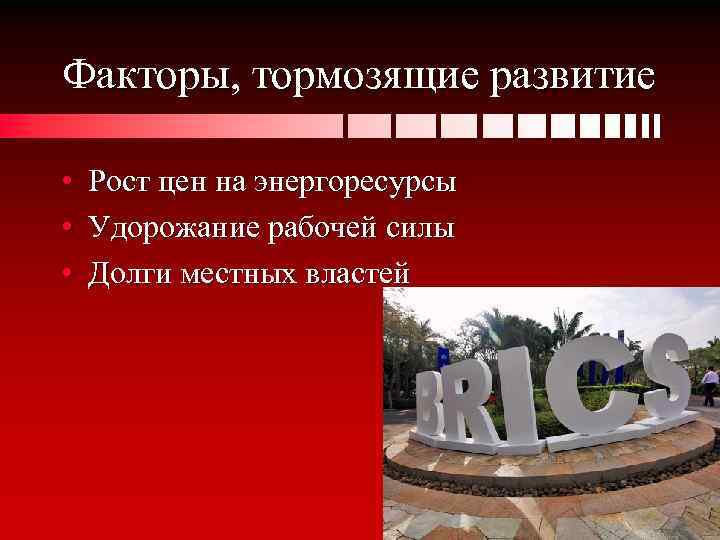 Факторы, тормозящие развитие • Рост цен на энергоресурсы • Удорожание рабочей силы • Долги
