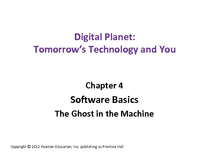 Digital Planet: Tomorrow’s Technology and You Chapter 4 Software Basics The Ghost in the