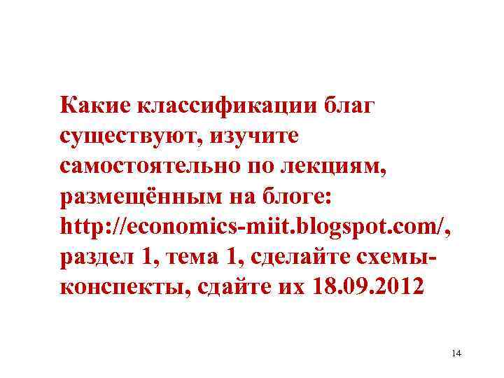 Какие классификации благ существуют, изучите самостоятельно по лекциям, размещённым на блоге: http: //economics-miit. blogspot.