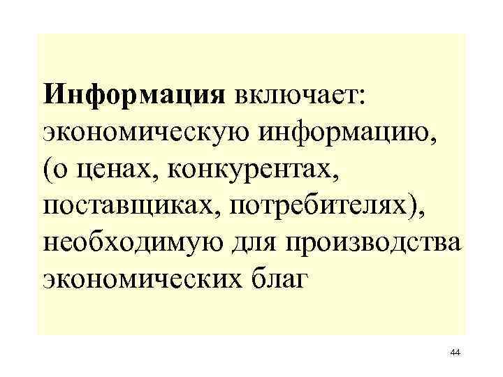 Информация включает: экономическую информацию, (о ценах, конкурентах, поставщиках, потребителях), необходимую для производства экономических благ