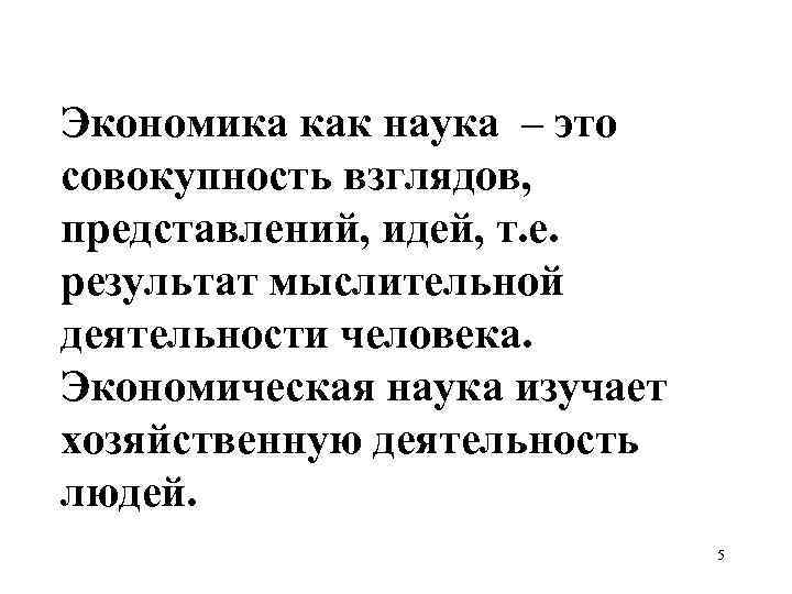 Экономика как наука – это совокупность взглядов, представлений, идей, т. е. результат мыслительной деятельности