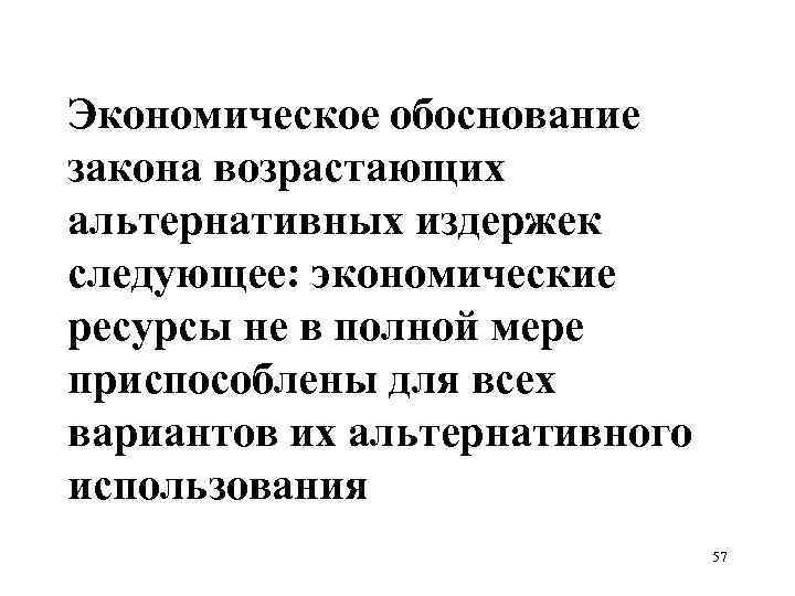 Экономическое обоснование закона возрастающих альтернативных издержек следующее: экономические ресурсы не в полной мере приспособлены