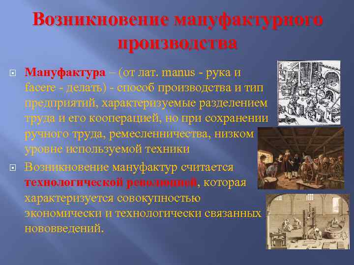 Возникновение мануфактурного производства Мануфактура – (от лат. manus - рука и facere - делать)