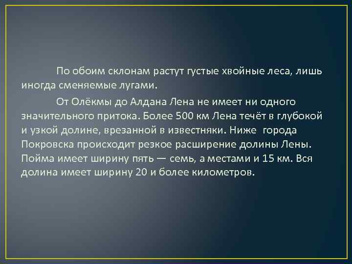 По обоим склонам растут густые хвойные леса, лишь иногда сменяемые лугами. От Олёкмы до