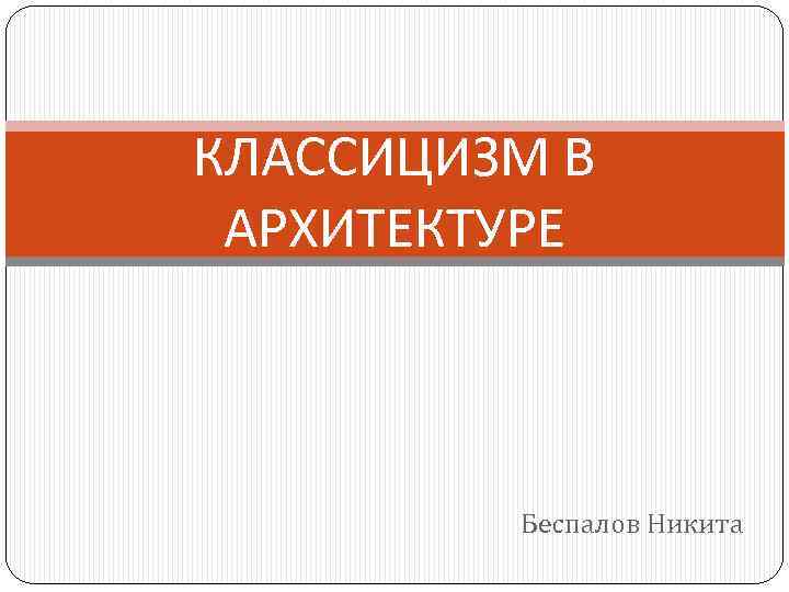 КЛАССИЦИЗМ В АРХИТЕКТУРЕ Беспалов Никита 