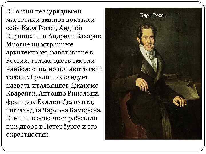В России незаурядными мастерами ампира показали себя Карл Росси, Андрей Воронихин и Андреян Захаров.