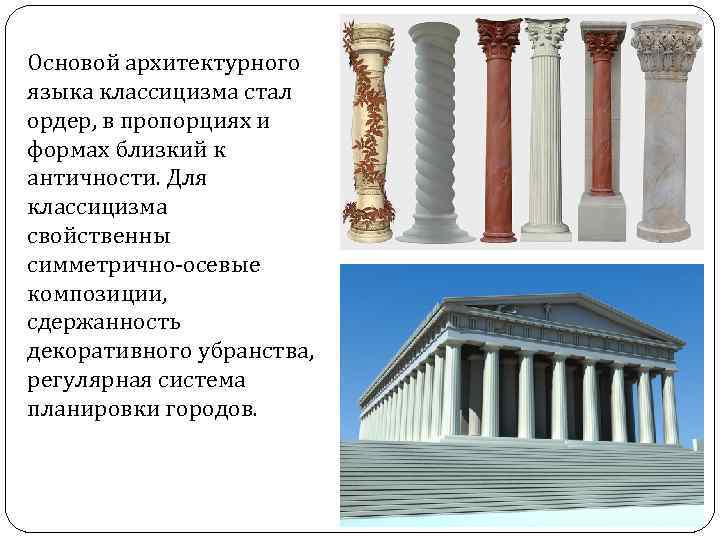 Основой архитектурного языка классицизма стал ордер, в пропорциях и формах близкий к античности. Для
