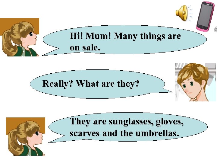 Hi! Mum! Many things are on sale. Really? What are they? They are sunglasses,