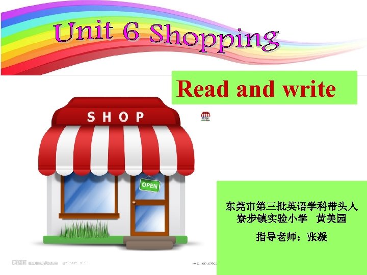 Read and write 东莞市第三批英语学科带头人 寮步镇实验小学 黄美园 指导老师：张凝 
