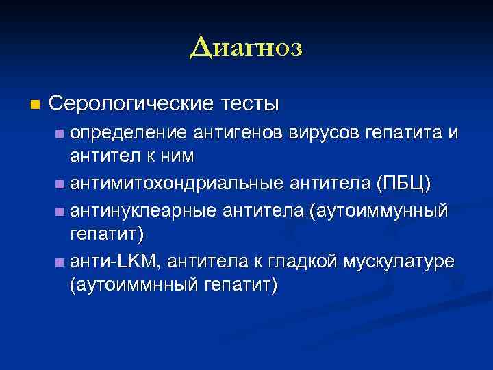 Диагноз n Серологические тесты определение антигенов вирусов гепатита и антител к ним n антимитохондриальные