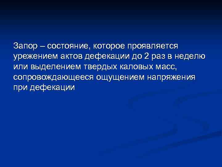 Запор – состояние, которое проявляется урежением актов дефекации до 2 раз в неделю или