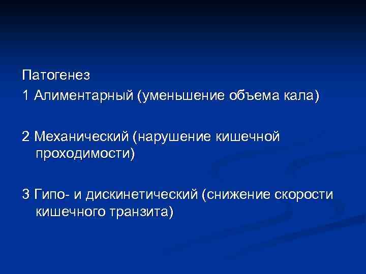 Патогенез 1 Алиментарный (уменьшение объема кала) 2 Механический (нарушение кишечной проходимости) 3 Гипо и