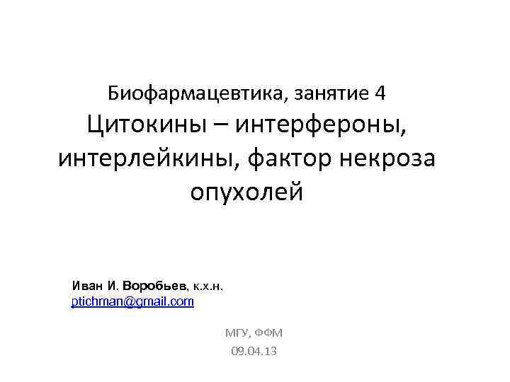 Биофармацевтика, занятие 4 Цитокины – интерфероны, интерлейкины, фактор некроза опухолей Иван И. Воробьев, к.