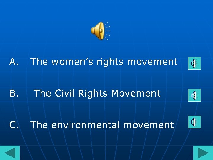 A. B. C. The women’s rights movement The Civil Rights Movement The environmental movement