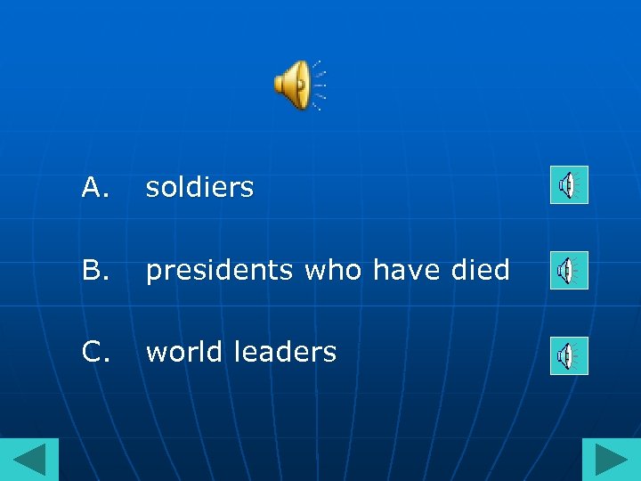 A. soldiers B. presidents who have died C. world leaders 