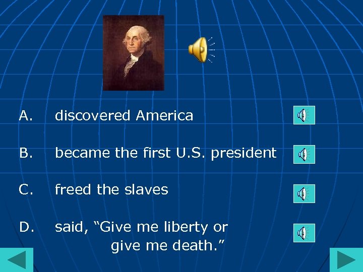 A. discovered America B. became the first U. S. president C. freed the slaves