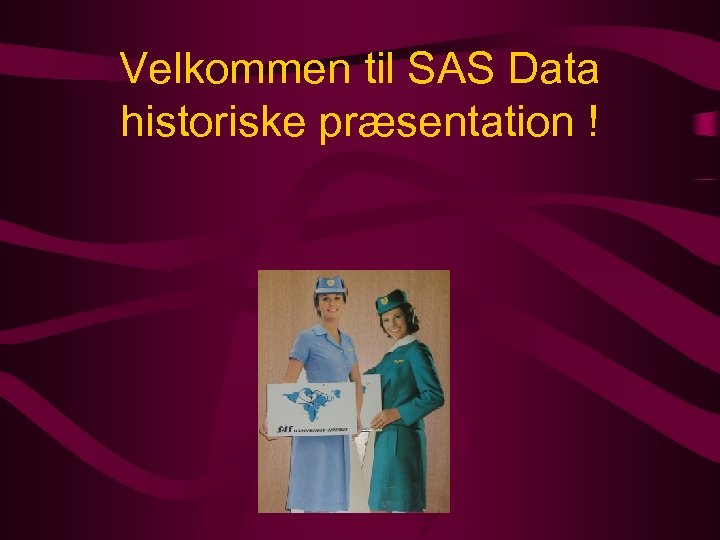 Velkommen til SAS Data historiske præsentation ! 