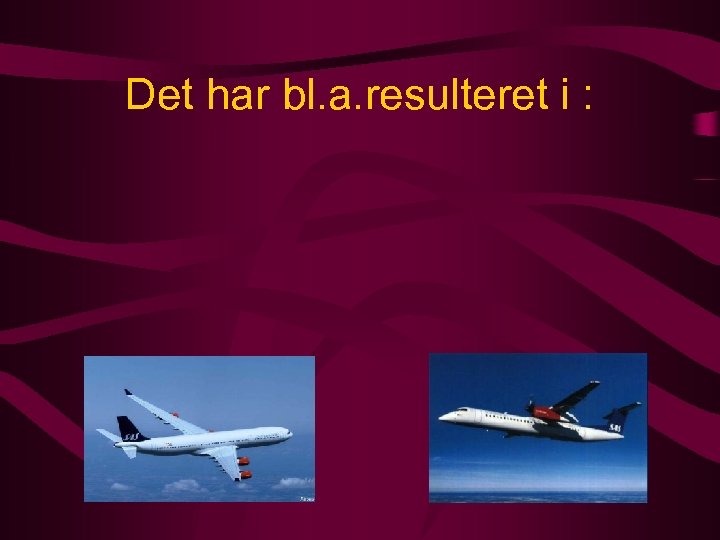 Det har bl. a. resulteret i : 
