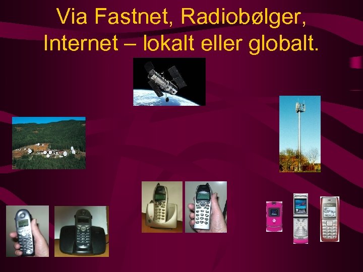 Via Fastnet, Radiobølger, Internet – lokalt eller globalt. 