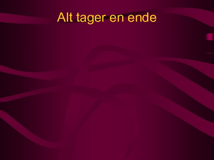 Alt tager en ende 