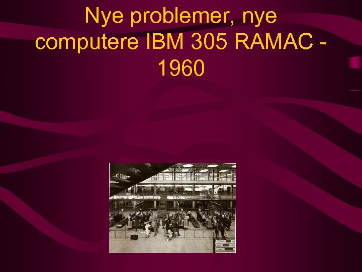 Nye problemer, nye computere IBM 305 RAMAC 1960 