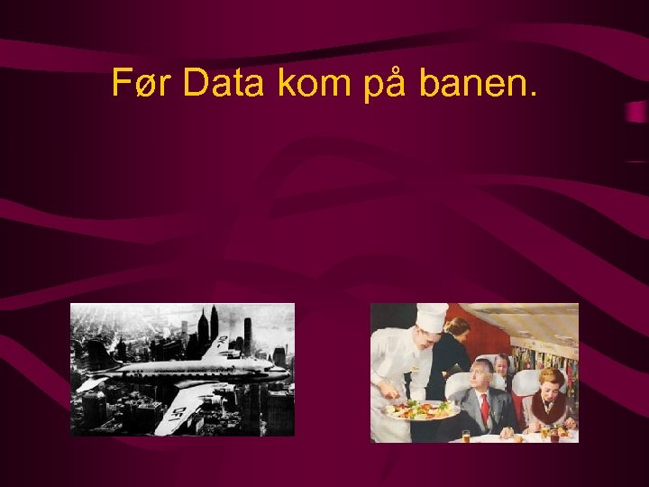 Før Data kom på banen. 