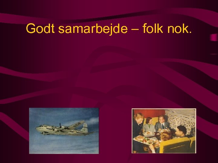 Godt samarbejde – folk nok. 