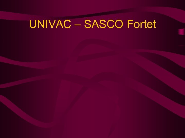 UNIVAC – SASCO Fortet 