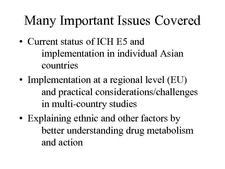 Many Important Issues Covered • Current status of ICH E 5 and implementation in