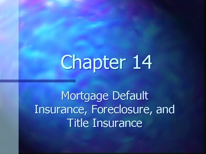 Chapter 14 Mortgage Default Insurance, Foreclosure, and Title Insurance 