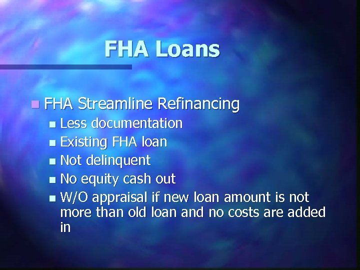 FHA Loans n FHA Streamline Refinancing Less documentation n Existing FHA loan n Not