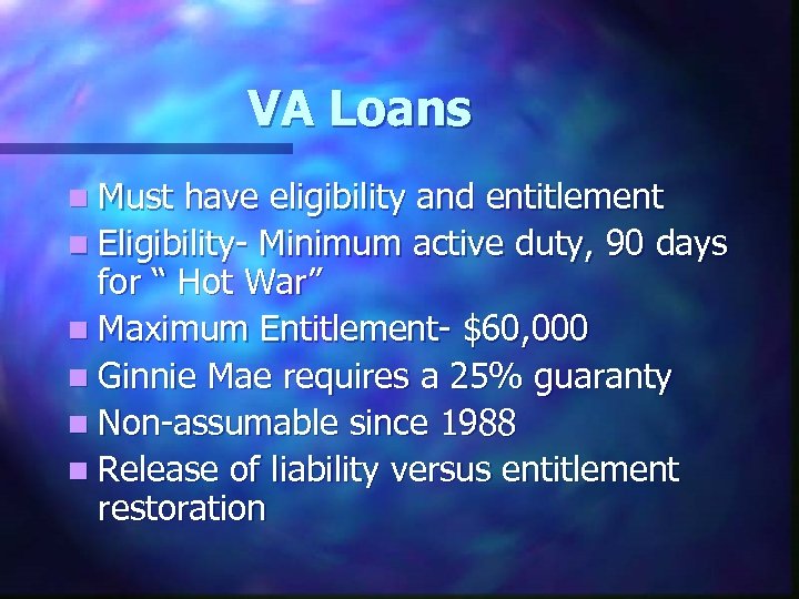 VA Loans n Must have eligibility and entitlement n Eligibility- Minimum active duty, 90