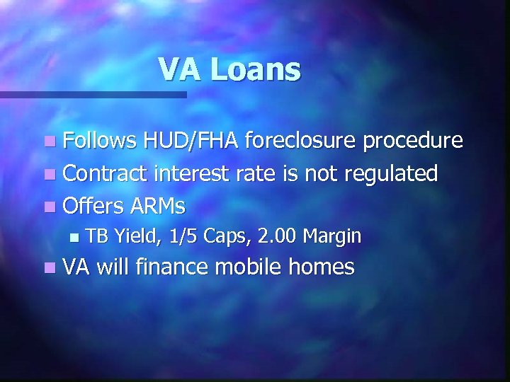 VA Loans n Follows HUD/FHA foreclosure procedure n Contract interest rate is not regulated