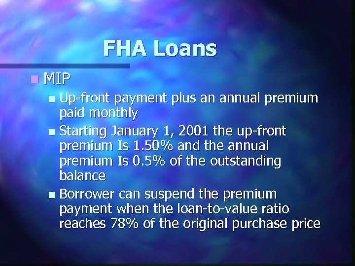 FHA Loans n MIP Up-front payment plus an annual premium paid monthly n Starting