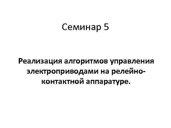 Семинар 5 Реализация алгоритмов управления электроприводами на релейноконтактной аппаратуре. 