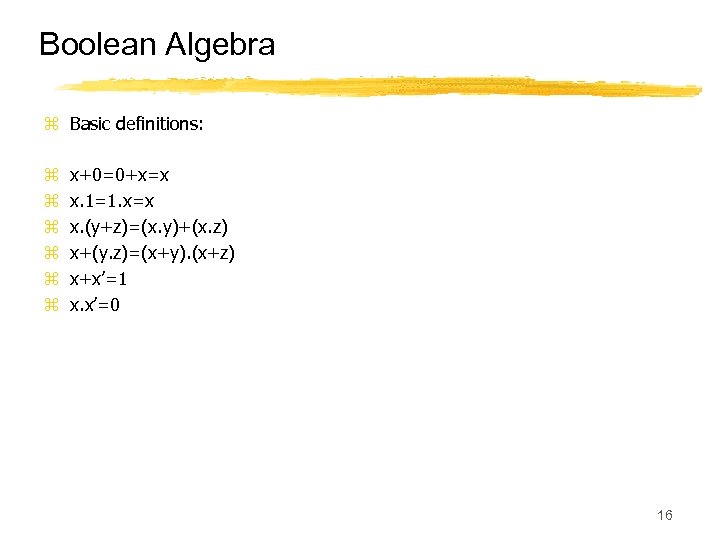 Boolean Algebra z Basic definitions: z z z x+0=0+x=x x. 1=1. x=x x. (y+z)=(x.