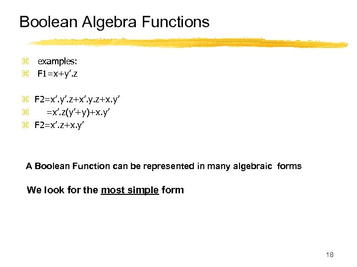 Boolean Algebra Functions z examples: z F 1=x+y’. z z F 2=x’. y’. z+x’.