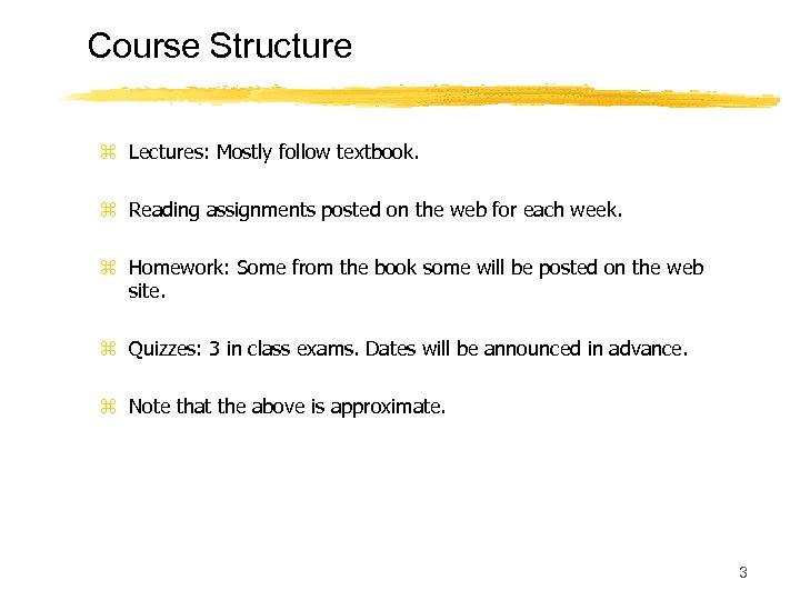 Course Structure z Lectures: Mostly follow textbook. z Reading assignments posted on the web
