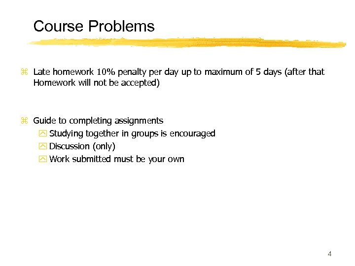 Course Problems z Late homework 10% penalty per day up to maximum of 5